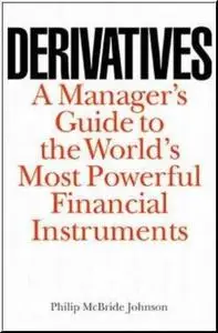 Derivatives: A Manager's Guide to the World's Most Powerful Financial Instruments by  Philip McBride Johnson