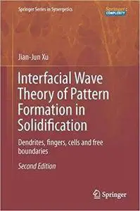 Interfacial Wave Theory of Pattern Formation in Solidification: Dendrites, Fingers, Cells and Free Boundaries, 2nd edition