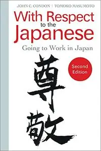 With Respect to the Japanese: Going to Work in Japan, 2nd Edition