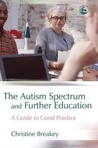 The Autism Spectrum And Further Education: A Guide to Good Practice