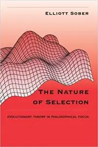 The Nature of Selection: Evolutionary Theory in Philosophical Focus