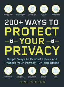 200+ Ways to Protect Your Privacy: Simple Ways to Prevent Hacks and Protect Your Privacy--On and Offline