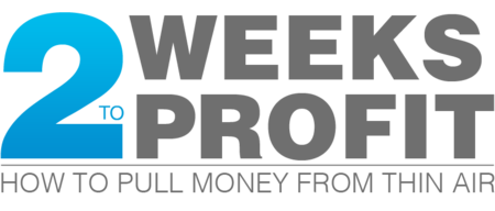 2 Weeks 2 Profit: How to Pull Money From Thin Air