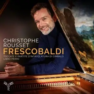 Christophe Rousset - Frescobaldi: Toccate e partite d'intavolatura di cimbalo, libro primo (Bonus Track Version) (2019)