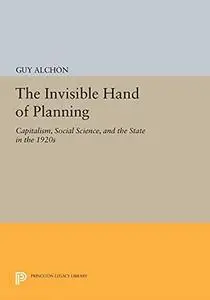 The Invisible Hand of Planning: Capitalism, Social Science, and the State in the 1920s