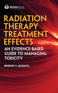 Radiation Therapy Treatment Effects : An Evidence-based Guide to Managing Toxicity