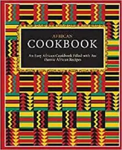 African Cookbook: An Easy African Cookbook Filled with Authentic African Recipes (2nd Edition)