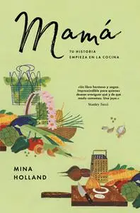 «Mamá: tu historia empieza en la cocina» by Mina Holland