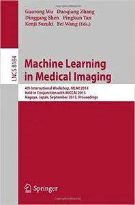Machine Learning in Medical Imaging: 4th International Workshop, MLMI 2013, Held in Conjunction with MICCAI 2013, Nagoya, Japan