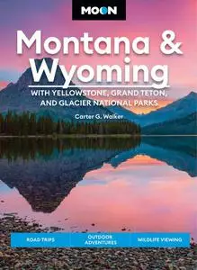 Moon Montana & Wyoming: With Yellowstone, Grand Teton & Glacier National Parks (Travel Guide), 5th Edition