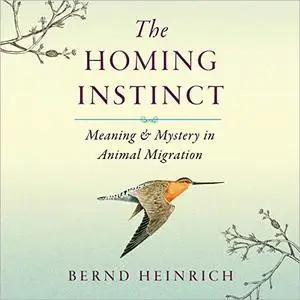 The Homing Instinct: Meaning and Mystery in Animal Migration [Audiobook]