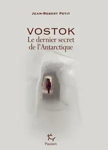 Jean-Robert Petit, "Vostok, le dernier secret de l'Antarctique"
