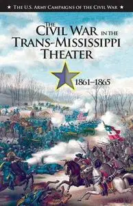 The Civil War in the Trans-Mississippi Theater 1861-1865