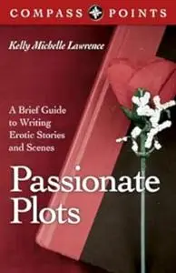 Compass Points - Passionate Plots: A Brief Guide to Writing Erotic Stories and Scenes