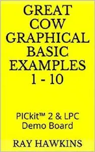 Great Cow Graphical BASIC Examples 1 - 10: PICkit 2 & LPC Demo Board