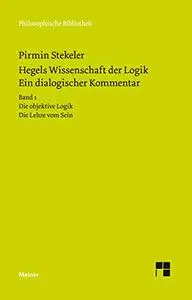 Hegels Wissenschaft der Logik. Ein dialogischer Kommentar. Band 1: Die objektive Logik. Die Lehre vom Sein