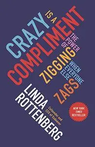 Crazy Is a Compliment: The Power of Zigging When Everyone Else Zags