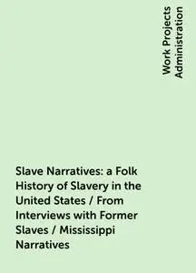 «Slave Narratives: a Folk History of Slavery in the United States / From Interviews with Former Slaves / Mississippi Nar