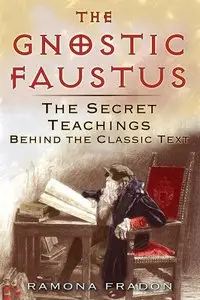 The Gnostic Faustus: The Secret Teachings behind the Classic Text 