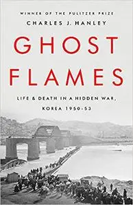 Ghost Flames: Life and Death in a Hidden War, Korea 1950-1953