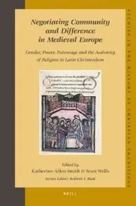Negotiating Community and Difference in Medieval Europe: Gender, Power, Patronage and the Authority of Religion in Latin Christ