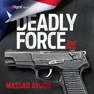 Deadly Force: Understanding Your Right to Self-Defense, 2nd Edition [Audiobook]