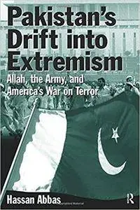 Pakistan's Drift Into Extremism: Allah, then Army, and America's War Terror