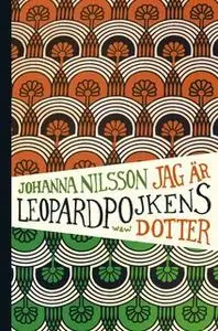 «Jag är Leopardpojkens dotter» by Johanna Nilsson