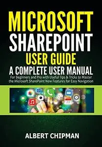 Microsoft SharePoint User Guide: A Complete User Manual for Beginners and Pro with Useful Tips & Tricks