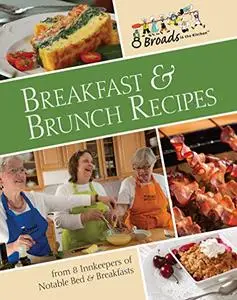 Breakfast & Brunch Recipes: Favorites from 8 innkeepers of notable Bed & Breakfasts across the U.S.