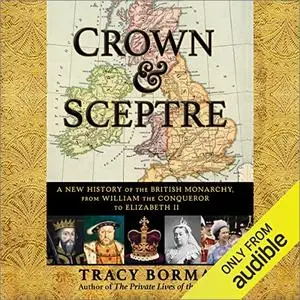 Crown & Sceptre: A New History of the British Monarchy, from William the Conqueror to Elizabeth II [Audiobook]