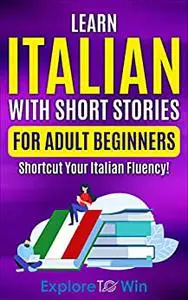 Learn Italian with Short Stories for Adult Beginners: Shortcut Your Italian Fluency!