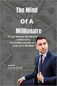 The Mind Of A Millionaire: A Tour Around the mind of a millionaire; The hidden secrets of a millionaire mindset