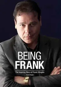 «Being Frank: The Inspiring Story of Frank D'Angelo» by Frank D’Angelo