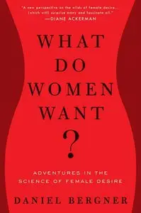 Daniel Bergner, "What Do Women Want?: Adventures in the Science of Female Desire"