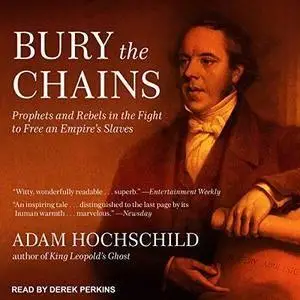 Bury the Chains: Prophets and Rebels in the Fight to Free an Empire's Slaves