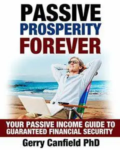 Passive Prosperity Forever: Your Passive Income Guide to Guaranteed Financial Security