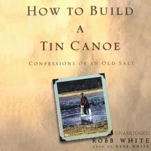 «How to Build a Tin Canoe» by Robb White