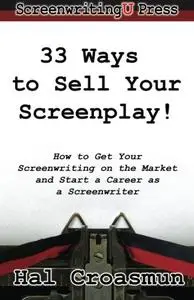 33 Ways to Sell Your Screenplay!: How to Get Your Screenwritingon the Market and Start a Career as a Screenwriter