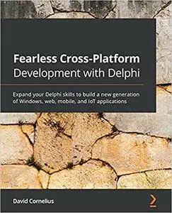 Fearless Cross-Platform Development with Delphi: Expand your Delphi skills to build a new generation of Windows, web