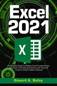 Excel 2021: A Complete Guide to Master Excel Fundamentals, Functions, Formulas and Charts