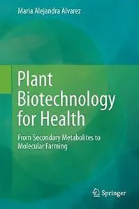 Plant Biotechnology for Health: From Secondary Metabolites to Molecular Farming