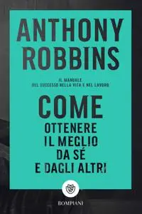 Anthony Robbins - Come ottenere il meglio da sé e dagli altri