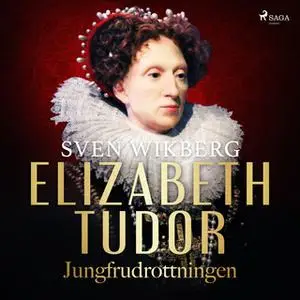 «Elizabeth Tudor, jungfrudrottningen.» by Sven Wikberg