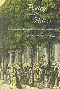 Poetry and the police : communication networks in eighteenth-century Paris