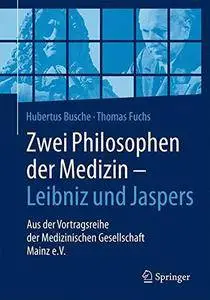 Zwei Philosophen der Medizin – Leibniz und Jaspers: Aus der Vortragsreihe der Medizinischen Gesellschaft Mainz e.V.