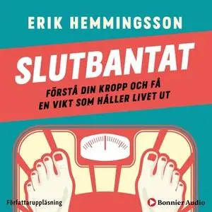 «Slutbantat : förstå din kropp och få en vikt som håller livet ut» by Erik Hemmingsson