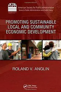 Promoting Sustainable Local and Community Economic Development (ASPA Series in Public Administration and Public Policy)(Repost)