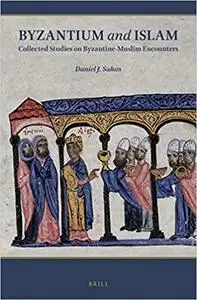 Byzantium and Islam Collected Studies on Byzantine-Muslim Encounters
