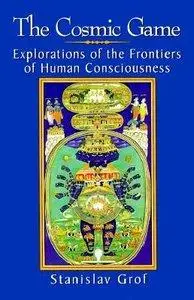 The Cosmic Game: Explorations of the Frontiers of Human Consciousness (Repost)